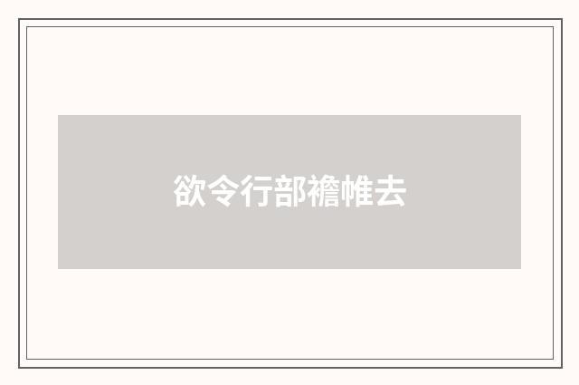 欲令行部襜帷去