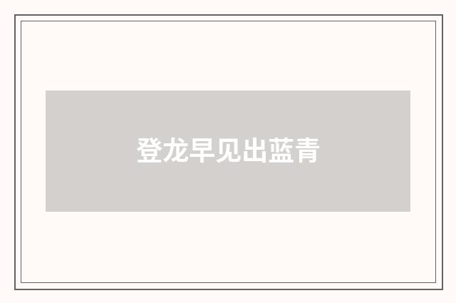 登龙早见出蓝青