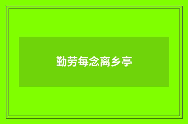 勤劳每念离乡亭