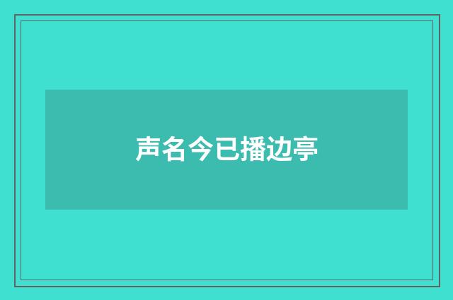 声名今已播边亭