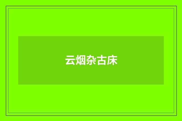 云烟杂古床