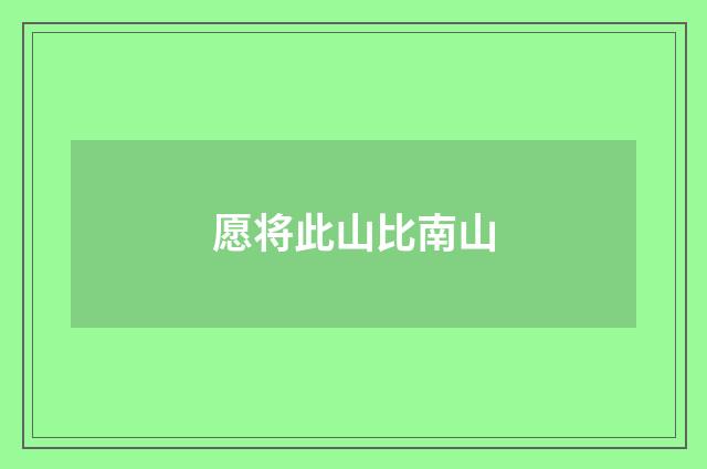 愿将此山比南山