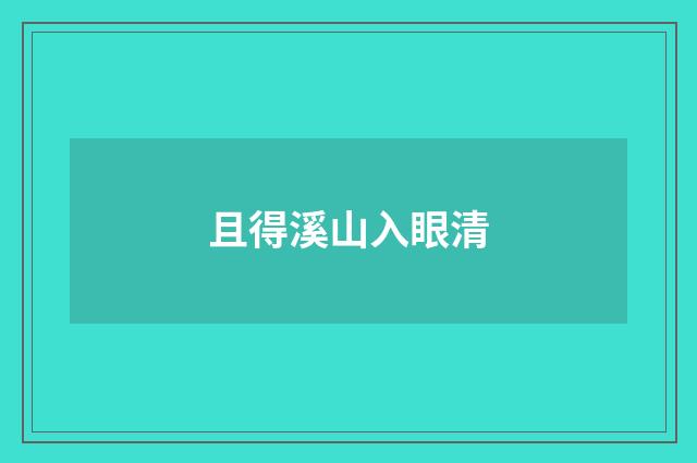 且得溪山入眼清
