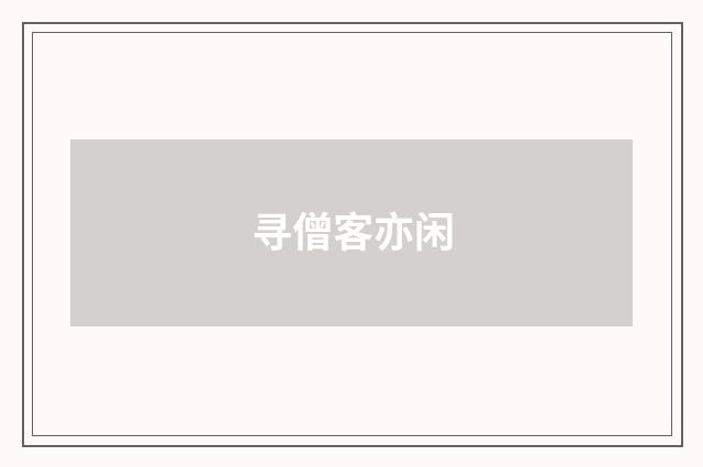 寻僧客亦闲