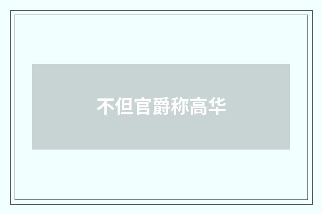不但官爵称高华