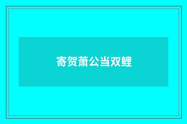 寄贺萧公当双鲤