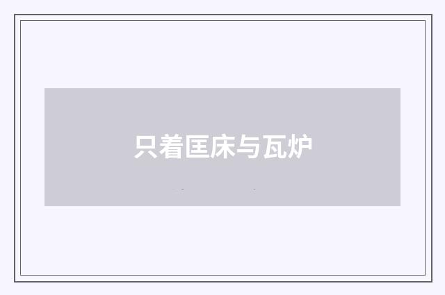 只着匡床与瓦炉