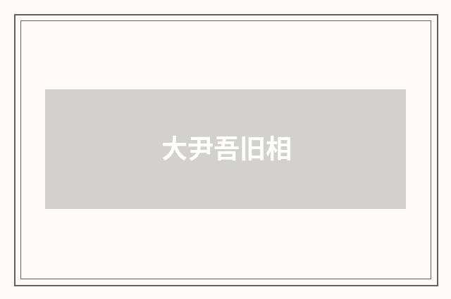 大尹吾旧相