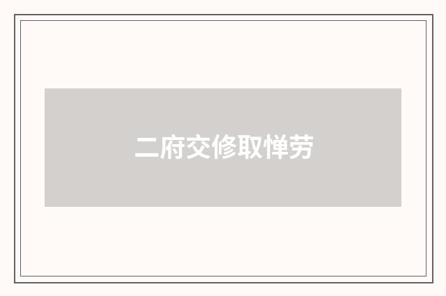 二府交修取惮劳