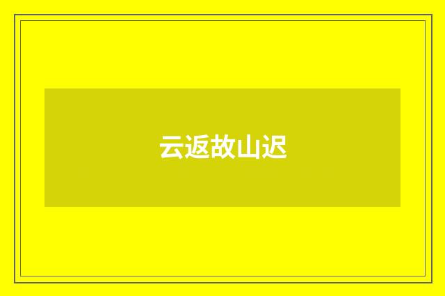 云返故山迟
