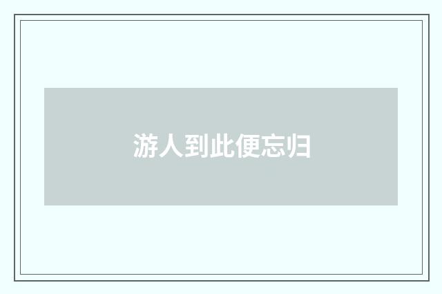 游人到此便忘归