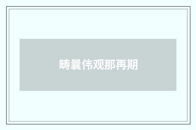 畴曩伟观那再期