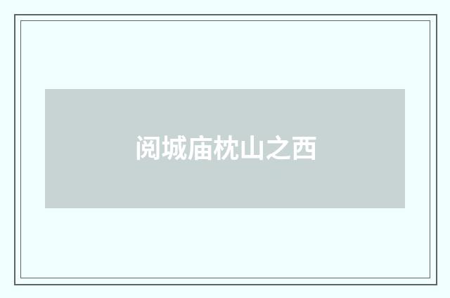 阅城庙枕山之西