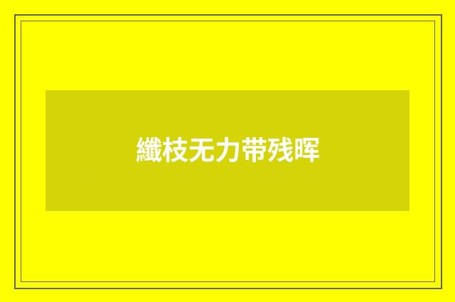 纖枝无力带残晖