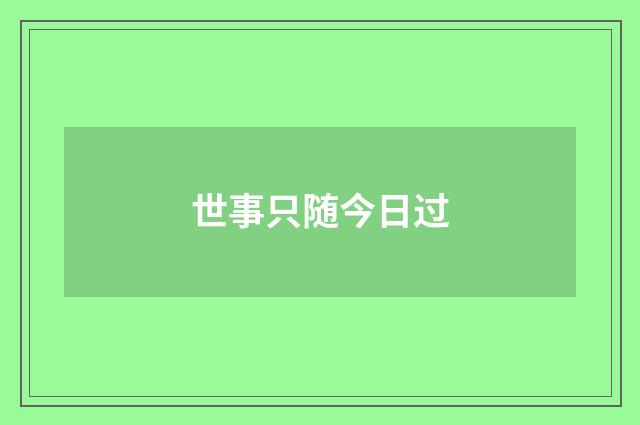 世事只随今日过