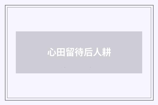 心田留待后人耕