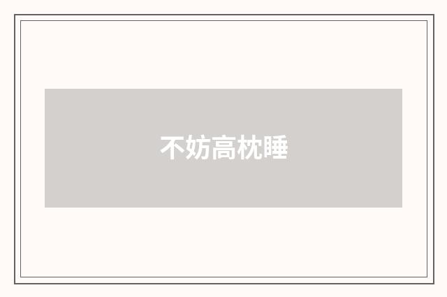 不妨高枕睡