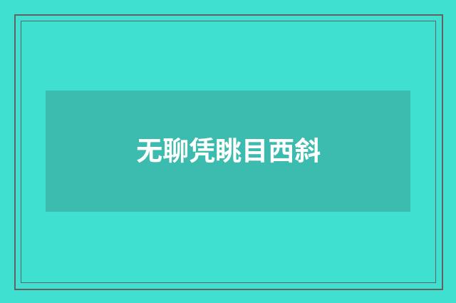 无聊凭眺目西斜