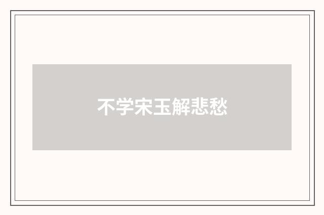 不学宋玉解悲愁