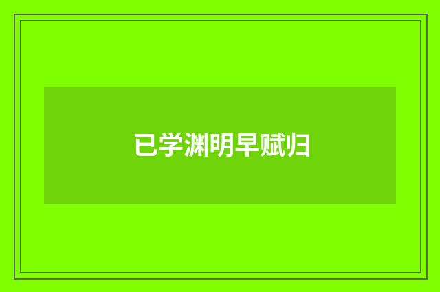 已学渊明早赋归