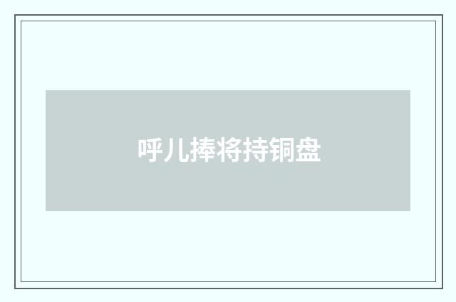 呼儿捧将持铜盘