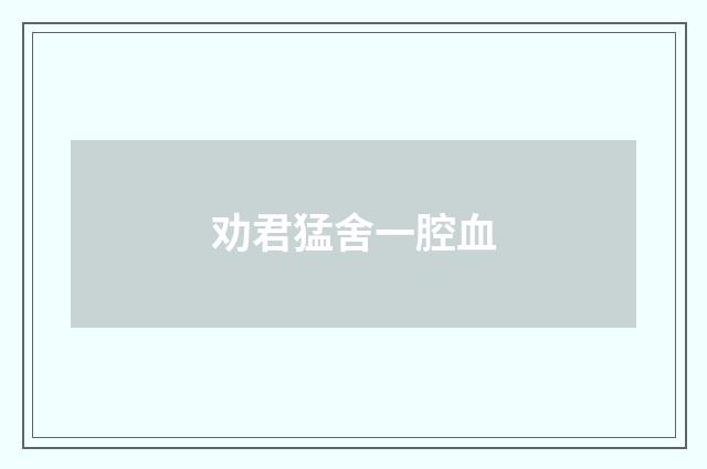 劝君猛舍一腔血