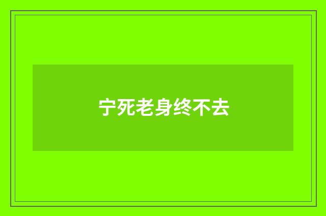 宁死老身终不去