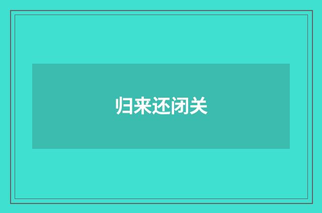 归来还闭关