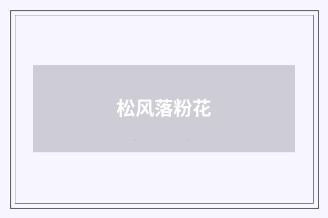 松风落粉花