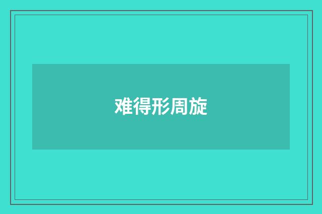 难得形周旋