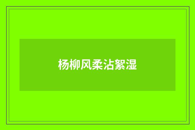杨柳风柔沾絮湿