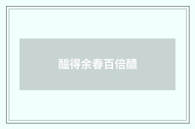 醖得余春百倍醲