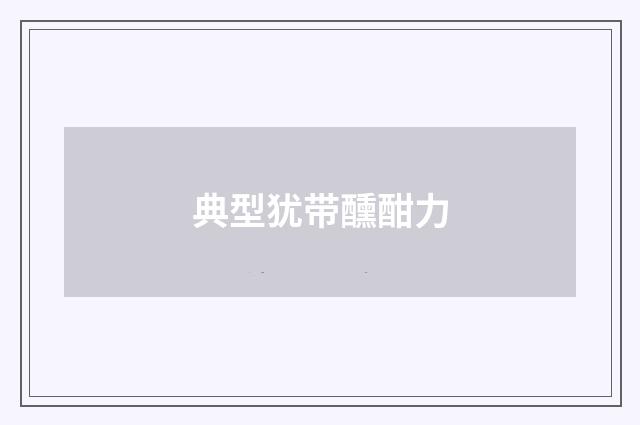 典型犹带醺酣力