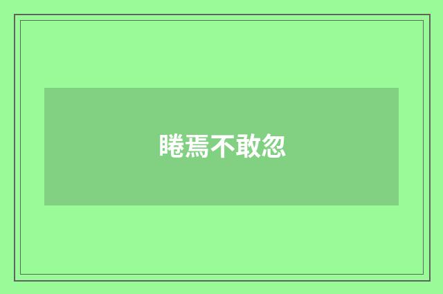 睠焉不敢忽