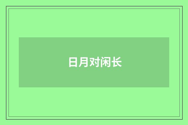 日月对闲长