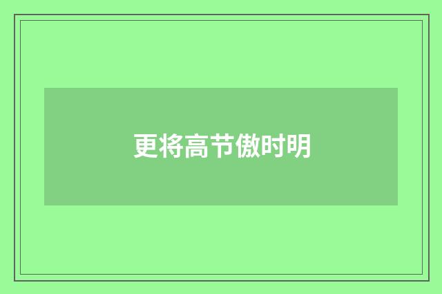 更将高节傲时明
