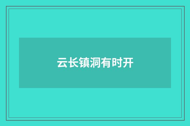 云长镇洞有时开