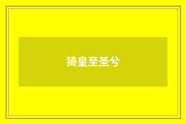 猗皇至圣兮