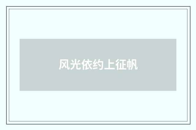 风光依约上征帆