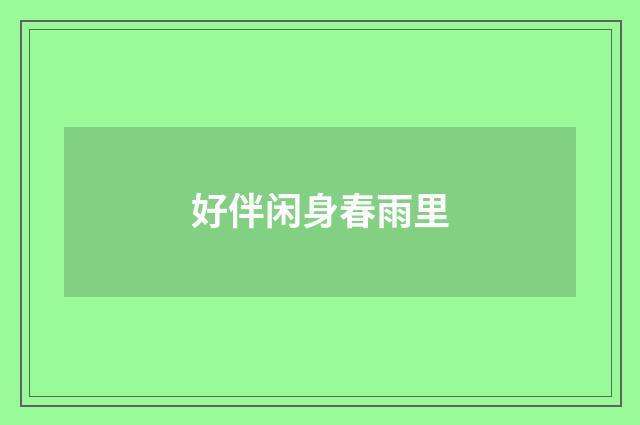 好伴闲身春雨里