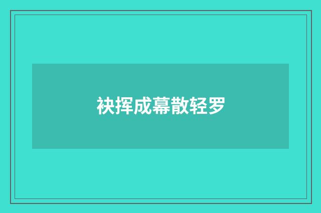 袂挥成幕散轻罗