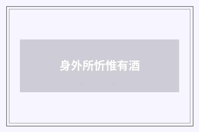 身外所忻惟有酒