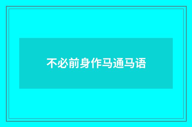 不必前身作马通马语
