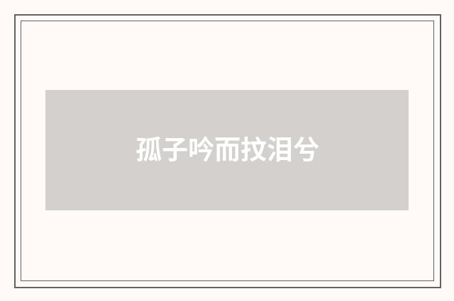 孤子吟而抆泪兮