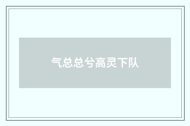 气总总兮高灵下队