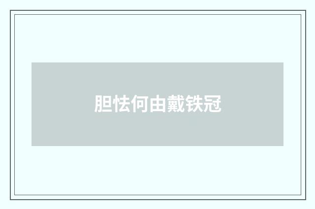 胆怯何由戴铁冠
