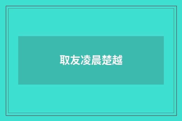 取友凌晨楚越