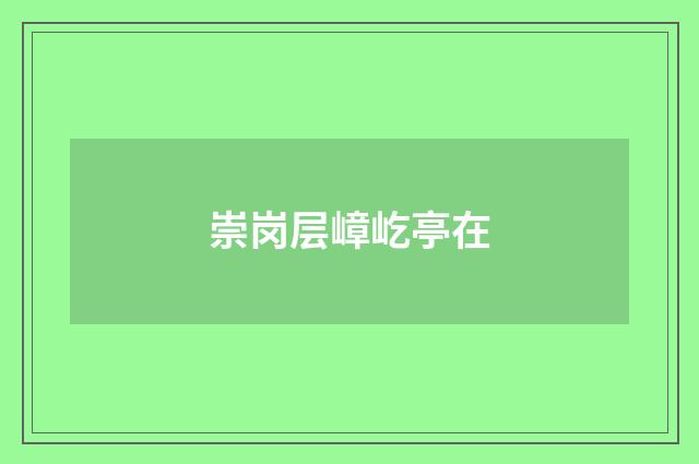 崇岗层嶂屹亭在