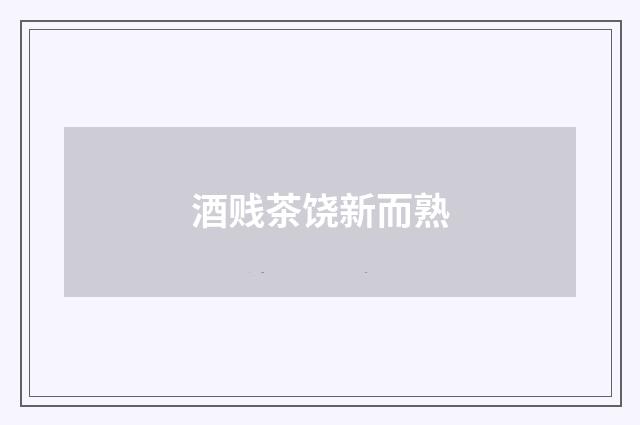 酒贱茶饶新而熟