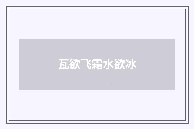 瓦欲飞霜水欲冰